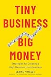 Tiny Business, Big Money: Strategies for Creating a High-Revenue Microbusiness