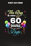 First Aid Form :This Boy is Now Double Digits, Birthday Boy 60 Years Old: Gifts for Women:Form to record details for patients, injured or Accident In ... Incident ... that have a legal or first aid