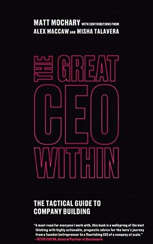 The Great CEO Within: The Tactical Guide to Company Building by Matt Mochary