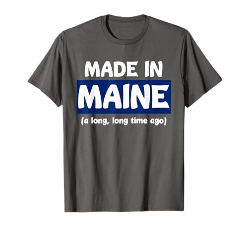 Funny Made in Maine A Long, Long Time Ago Tee