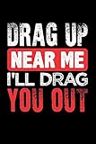 Drag Up Near Me I'll Drag You Out: Blank Lined Journal