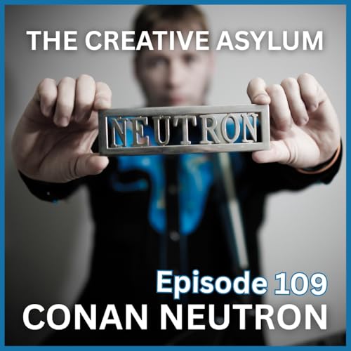 Conan Neutron (DIY Champion, Podcast Host) - EP109 - The Creative Asylum