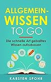  Allgemeinwissen To Go: Die schnelle Art geballtes Wissen aufzubauen