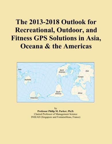 The 2013-2018 Outlook for Recreational, Outdoor, and Fitness GPS Solutions in Asia, Oceana & the Americas