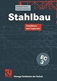  Stahlbau: Grundlagen und Tragwerke (Viewegs Fachbücher der Technik)