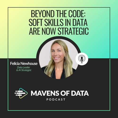 Beyond the Code: Soft Skills in Data Are Now Strategic (w/ Felicia Newhouse) cover art