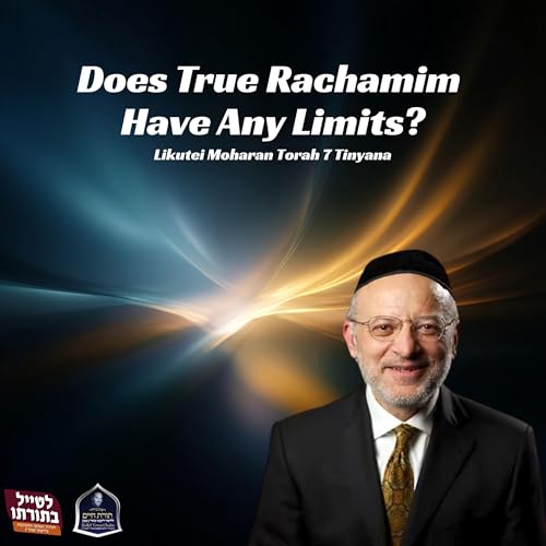 Does True Rachamim Have Any Limits? - Kollel Toras Chaim All Shiurim