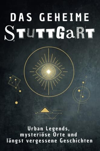 Das geheime Stuttgart: Urban Legends, mysteriöse Orte und längst vergessene Geschichten. Geschenk für Fans von Grusel und Mystery, Halloween, True Crime, Verschwörung