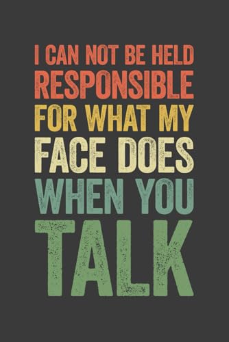 I Can Not Be Held Responsible For What My Face