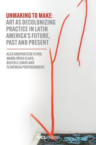 Unmaking to Make: Art as Decolonising Practice in Latin America's Future, Past and Present (Modern Americas)      Paperback – October 6, 2026