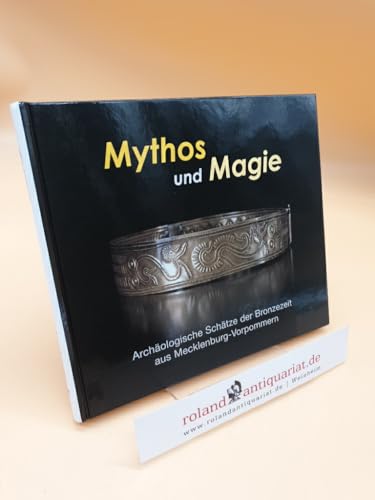 Mythos und Magie : archäologische Schätze der Bronzezeit aus Mecklenburg-Vorpommern ; Ausstellungskatalog Schwerin. Archäologie in Mecklenburg-Vorpommern 3.