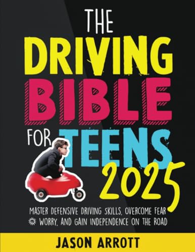 The Driving Bible for Teens 2025: Master Defensive Driving Skills, Overcome Fear & Worry, and Gain...
