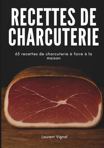 Recettes de charcuterie: 65 recettes de charcuterie à faire à la maison