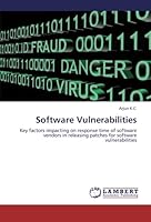 Software Vulnerabilities: Key factors impacting on response time of software vendors in releasing patches for software vulnerabilities 3659219576 Book Cover