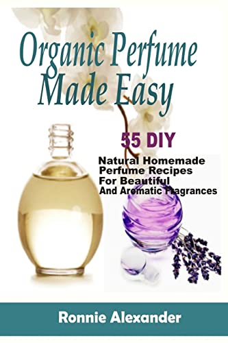 Opiniones y reviews de Perfume Beautiful - 5 favoritos. 43 Organic Perfume Made Easy: 55 DIY Natural Homemade Perfume Recipes For Beautiful And Aromatic Fragrances