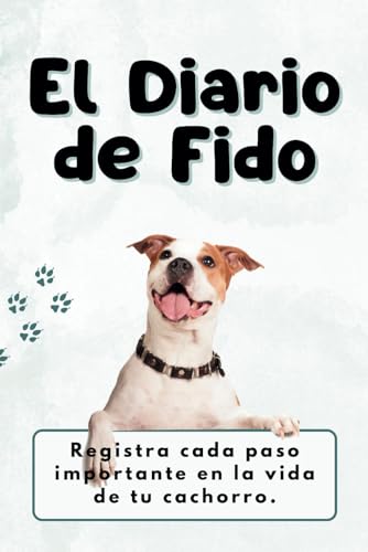 El Diario de Fido: Registra cada paso importante en la vida de tu cachorro. (Zampette felici: Diari per Animali Domestici) (Spanish Edition)