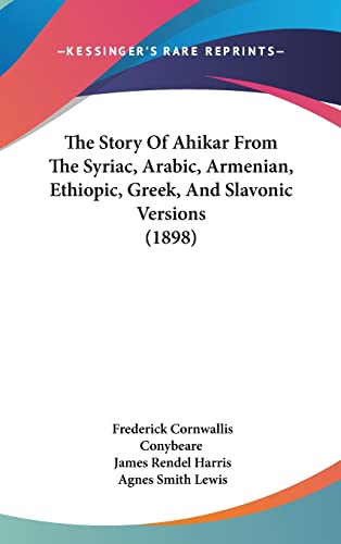 The Story Of Ahikar From The Syriac, Arabic, Armenian, Ethiopic, Greek, And Slavonic Versions (1898)