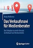 Das Verkaufsnavi für Medienberater: Der Fahrplan zu mehr Umsatz im Verkauf von Werbemitteln