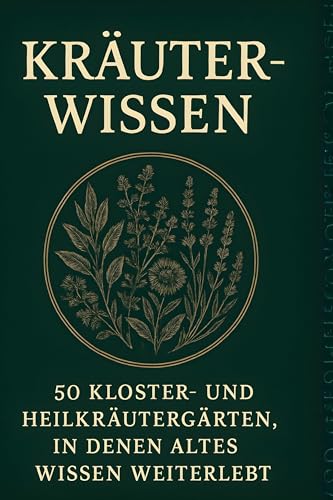 Kräuter-Wissen: 50 Kloster- und Heilkräutergärten, in denen altes Wissen weiterlebt