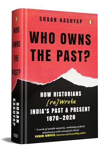 Image of Who Owns the Past?: How Historians [Re]Wrote India's Past & Present, 1870-2020 | A Gripping Account of How India's History Became a Battle Over Identity, Ideology and Nationhood