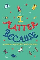 I Matter Because: A Journal and Activity Book for Girls 1949072061 Book Cover