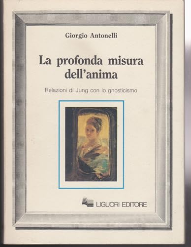 La Profonda Misura Dell'anima. Relazioni Di Jung Con Lo Gnosticismo