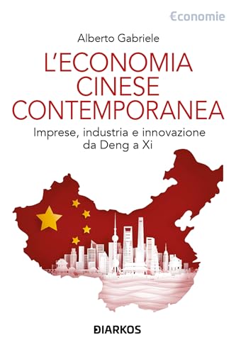 L'economia cinese contemporanea. Imprese, industria e innovazione da Deng a Xi