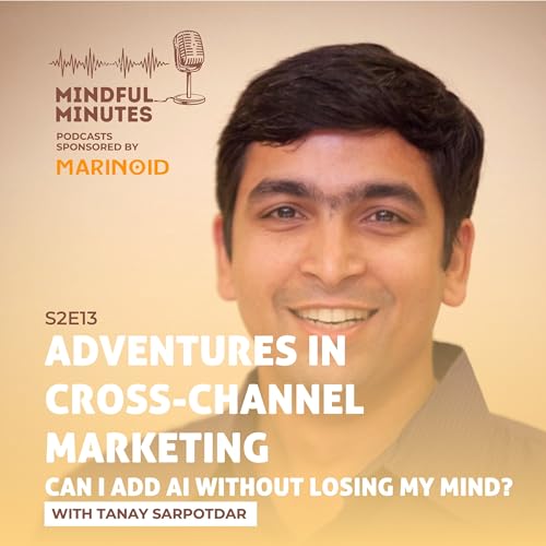 Adventures in Cross-Channel Marketing: Can I Add AI Without Losing My Mind? with Tanay Sarpotdar