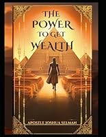 THE POWER TO GET WEALTH: The Economic System of God's Kingdom as Revealed in Scripture B0D4TC46V9 Book Cover
