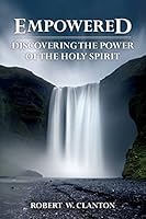 Empowered: Discovering the Power of the Holy Spirit 1514127202 Book Cover