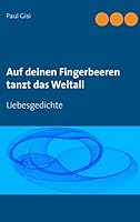 Auf deinen Fingerbeeren tanzt das Weltall: Liebesgedichte 3739204044 Book Cover