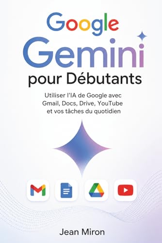 Google Gemini pour Débutants: Utiliser l’IA de Google avec Gmail, Docs, Drive, YouTube et vos...