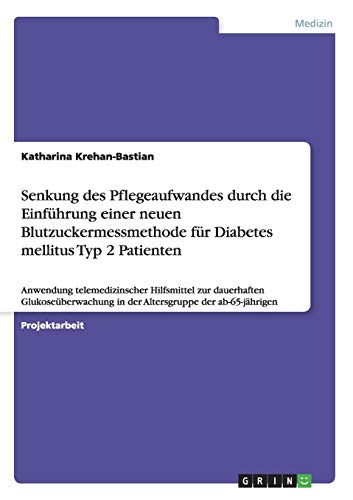 Senkung des Pflegeaufwandes durch die Einführung einer neuen Blutzuckermessmethode für Diabetes mellitus Typ 2 Patienten: Anwendung telemedizinscher ... in der Altersgruppe der ab-65-jährigen