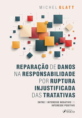 Reparação de danos na responsabilidade por ruptura injustificada das tratativas – 1ª ed – 2024: entre o interesse negativo e o interesse positivo