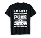 I'm Here Because You Broke Something Us Flag Funny Mechanic T-Shirt