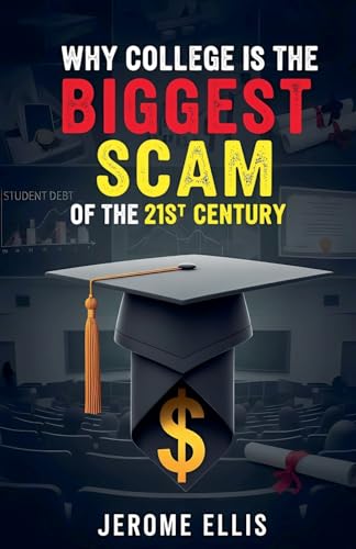 Why College Is The Biggest Scam Of The 21St Century: 1 (The Ugly Truth)