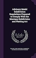 Advisory Model Subdivision Regulations Prepared to Comply With the Montana Subdivision and Platting Act 1342147022 Book Cover