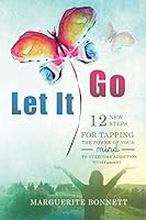 Let It Go: 12 New Steps for Tapping the Power of Your Mind to Overcome Addiction with Fastereft 1512174777 Book Cover