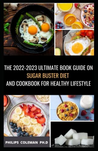 THE 2022-2023 ULTIMATE BOOK GUIDE ON SUGAR BUSTER DIET AND COOKBOOK FOR HEALTHY LIFESTYLE: Simple and Delicious Sugar Buster Recipes to Loss Weight, Regulate Blood Sugar and sound Living