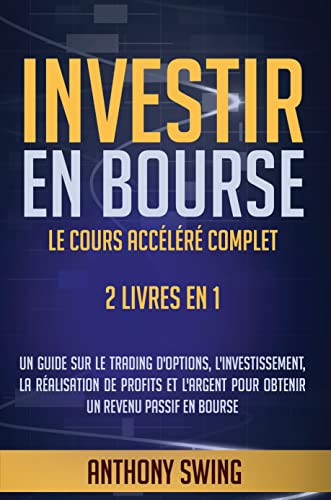 Investir en Bourse: Le Cours Accéléré Complet. 2 Livres En 1. Un Guide Sur Le Trading D’options, L’investissement, La Realization De Profits Et L’argent Pour Obtenir Un Revenue Passif En Bourse
