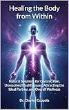 Healing the Body from Within: Natural Solutions for Chronic Pain, Unresolved Health Issues, Attracting the Ideal Partner, and Overall Wellness