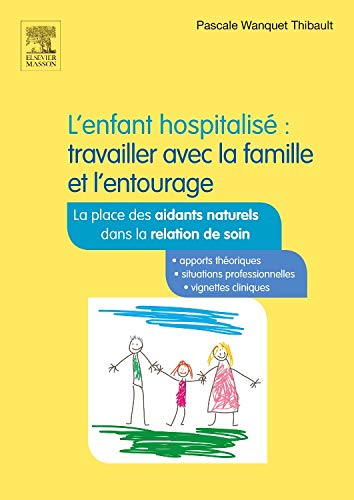L'enfant hospitalisé : travailler avec la famille et l'entourage: La place des aidants naturels dans la relation de soins
