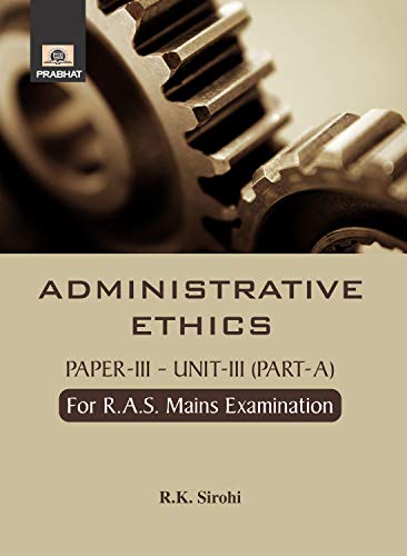 ADMINISTRATIVE ETHICS: Addressing the Ethical Challenges of Administrative Practices - R.K. Sirohi (Best Competitive Exam Books)