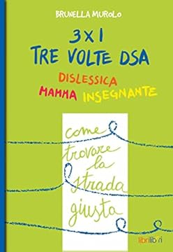 3 x 1. Tre volte DSA. Dislessica, mamma, insegnante. Come trovare la strada giusta
