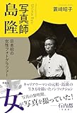 写真師 島隆: 日本初の女性フォトグラファー（知られざるキャリアウーマンの元祖、その実像を追うノンフィクション）