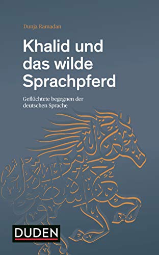 Khalid und das wilde Sprachpferd: Geflüchtete begegnen der deutschen Sprache Khalid und das wilde Sprachpferd: Geflüchtete begegnen der deutschen Sprache
