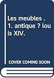  Les meubles . 1. antique ? louis XIV.