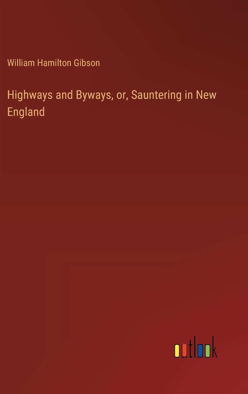 Highways and Byways, or, Sauntering in New England