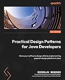 Practical Design Patterns for Java Developers: Hone your software design skills by implementing popular design patterns in Java - Miroslav Wengner Vorwort: Bruno Souza 