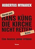  Warum auch Hans Küng die Kirche nicht retten kann: Eine Analyse seiner Irrtümer